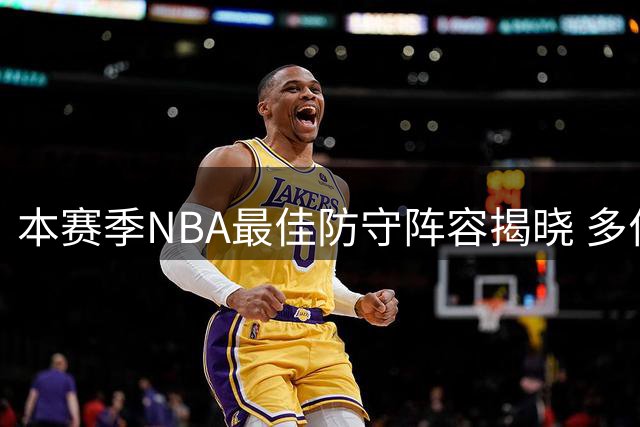 本赛季NBA最佳防守阵容揭晓 多位巨星遗憾落选